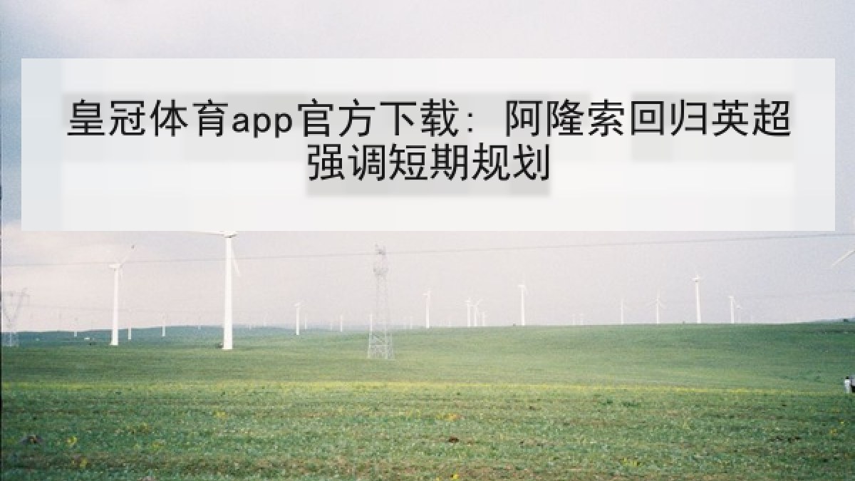 皇冠体育app官方下载: 阿隆索回归英超强调短期规划